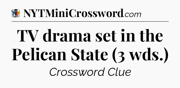 TV drama set in the Pelican State (3 wds.) Crossword Clue