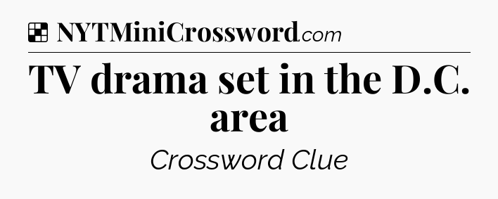 Solution: TV drama set in the D.C. area - NYT Crossword