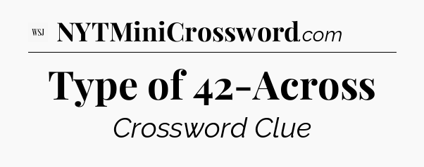 Type of 42-Across - WSJ Crossword