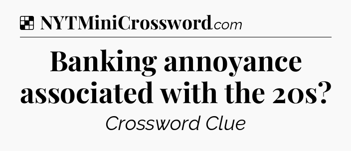 Solution: Banking annoyance associated with the 20s - NYT Crossword