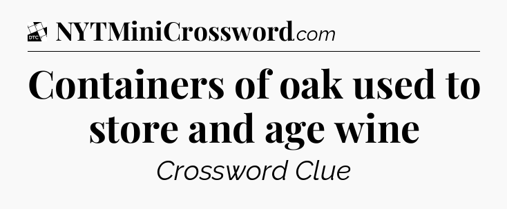 Containers of oak used to store and age wine - Daily Themed Classic Crossword