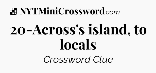 Solution: 20-Across's island, to locals - NYT Crossword