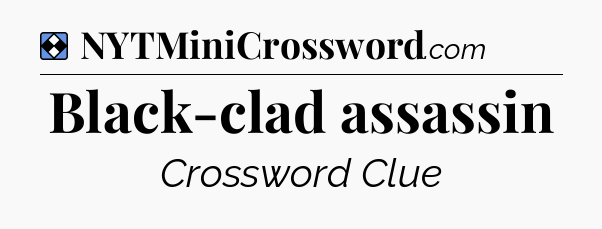 Solution: Black-clad assassin - NYT Mini Crossword