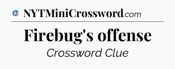 Firebug's offense Crossword Clue
