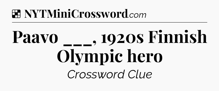 Solution: Paavo ___, 1920s Finnish Olympic hero - NYT Crossword