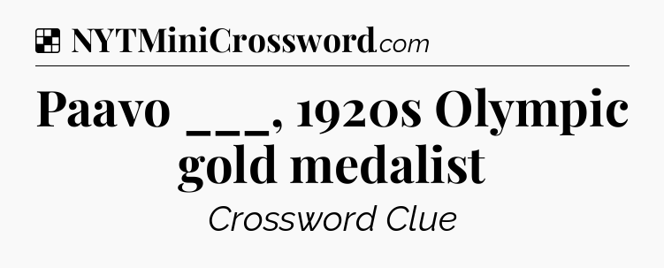 Solution: Paavo ___, 1920s Olympic gold medalist - NYT Crossword