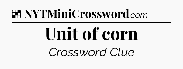 Solution: Unit of corn - NYT Crossword