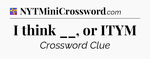 I think __, or ITYM Codycross