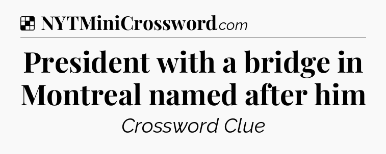 Solution: President with a bridge in Montreal named after him - NYT Crossword