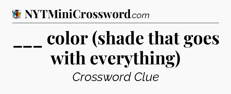 ___ color (shade that goes with everything) Crossword Clue