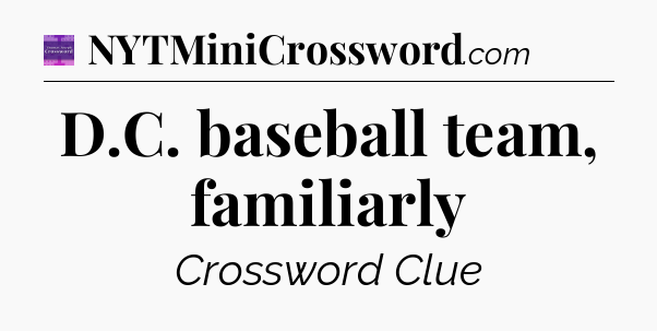 D.C. baseball team, familiarly - Thomas Joseph Crossword