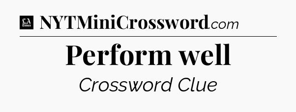 Perform well - LA Times Crossword
