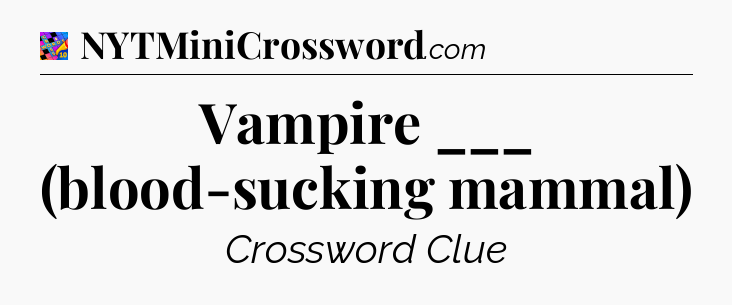 Vampire ___ (blood-sucking mammal) Crossword Clue