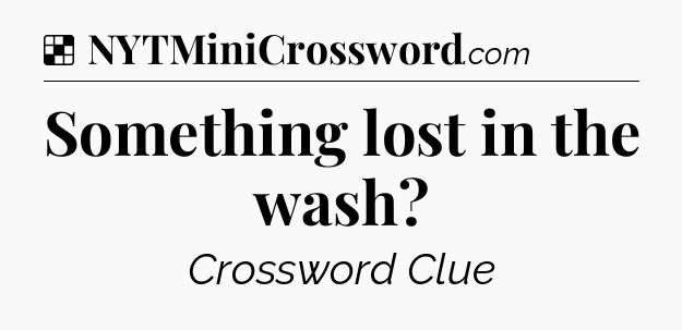 Solution: Something lost in the wash - NYT Crossword