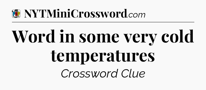 Word in some very cold temperatures Crossword Clue