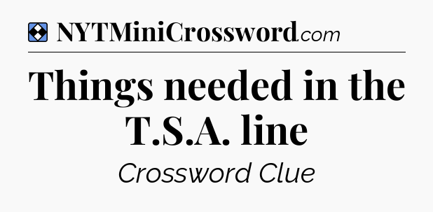 Solution: Things needed in the T.S.A. line - NYT Mini Crossword
