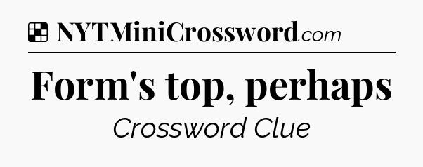 Solution: Form's top, perhaps - NYT Crossword