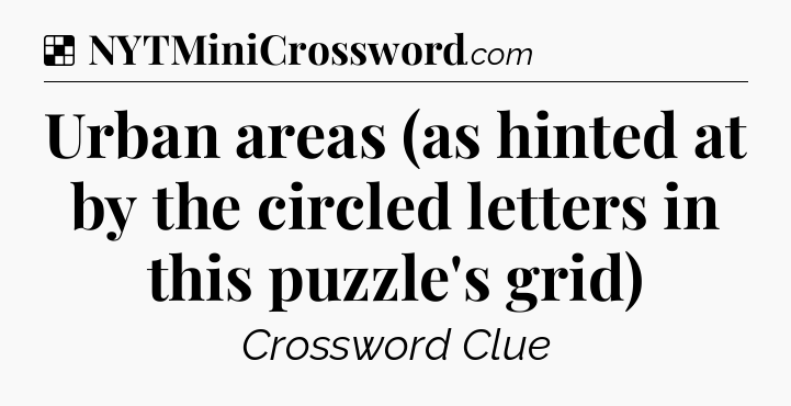 Solution: Urban areas (as hinted at by the circled letters in this puzzle's grid) - NYT Crossword