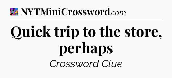 Quick trip to the store, perhaps Crossword Clue