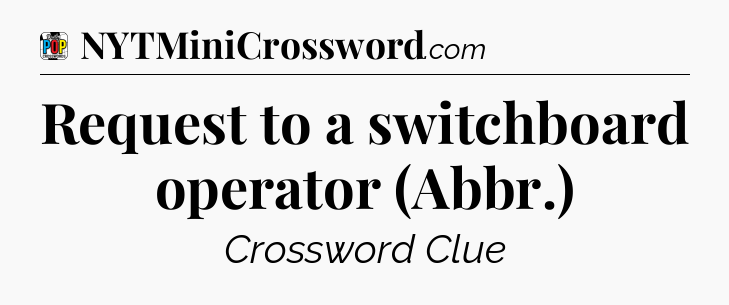 Request to a switchboard operator (Abbr.) Crossword Clue