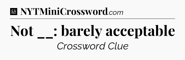 Not __: barely acceptable - LA Times Crossword