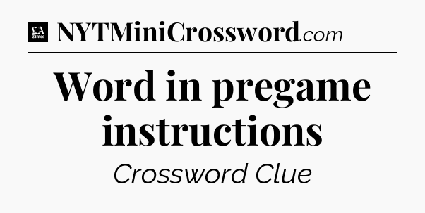 Word in pregame instructions - LA Times Crossword