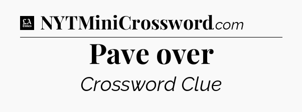 Pave over - LA Times Crossword