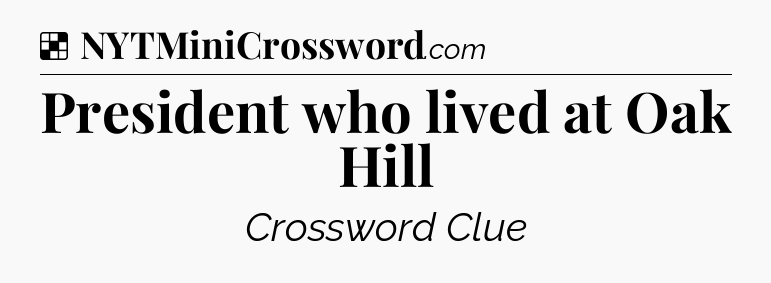 Solution: President who lived at Oak Hill - NYT Crossword