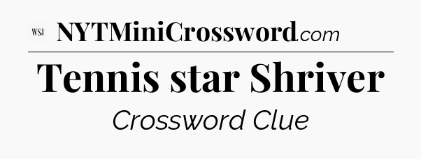 Tennis star Shriver - WSJ Crossword