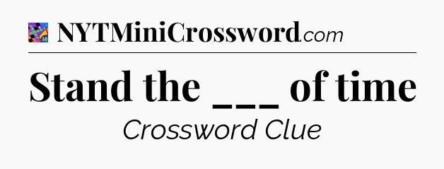 Stand the ___ of time Crossword Clue