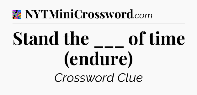 Stand the ___ of time (endure) Crossword Clue