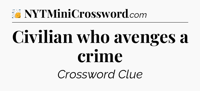 Civilian who avenges a crime - 7 Little Words
