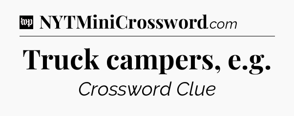 Truck campers, e.g Crossword Clue