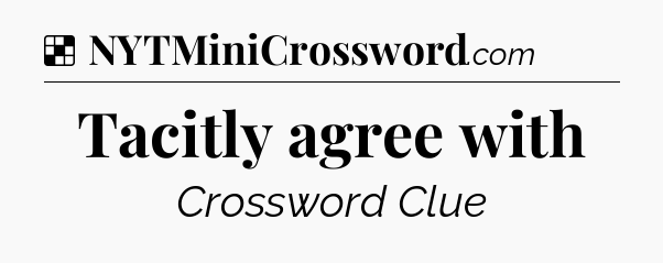 Solution: Tacitly agree with - NYT Crossword