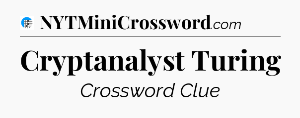 Cryptanalyst Turing Crossword Clue