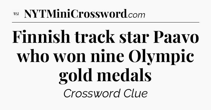 Finnish track star Paavo who won nine Olympic gold medals - WSJ Crossword