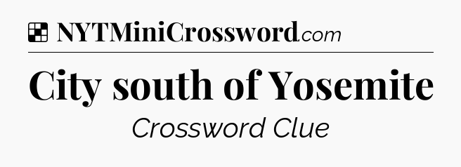 Solution: City south of Yosemite - NYT Crossword