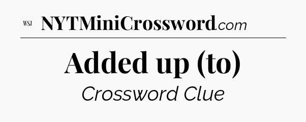 Added up (to) - WSJ Crossword