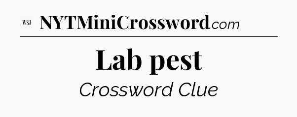 Lab pest - WSJ Crossword