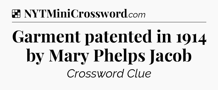 Solution: Garment patented in 1914 by Mary Phelps Jacob - NYT Crossword