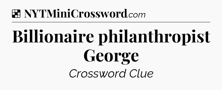 Solution: Billionaire philanthropist George - NYT Crossword