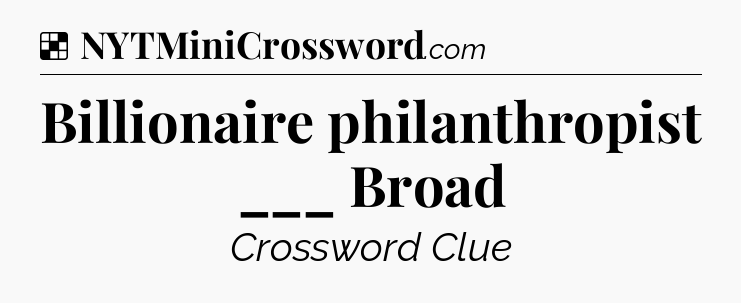 Solution: Billionaire philanthropist ___ Broad - NYT Crossword