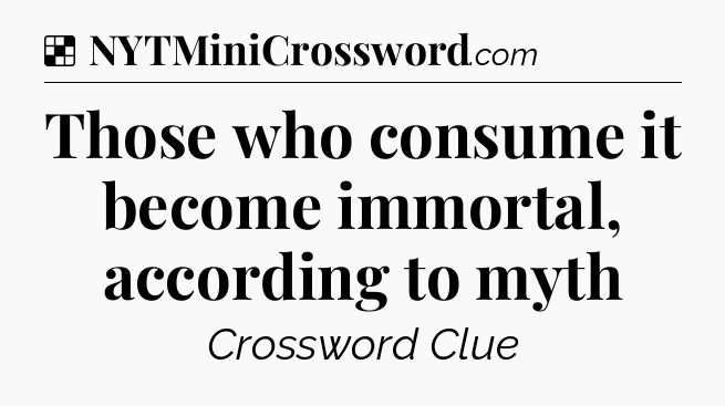 Solution: Those who consume it become immortal, according to myth - NYT Crossword