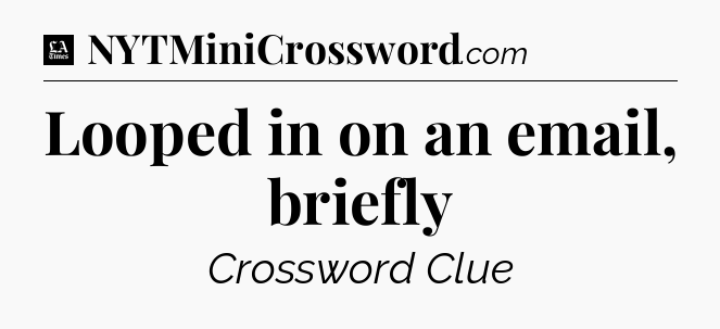 Looped in on an email, briefly - LA Times Crossword