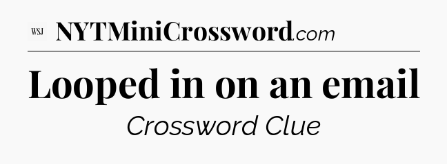 Looped in on an email - WSJ Crossword