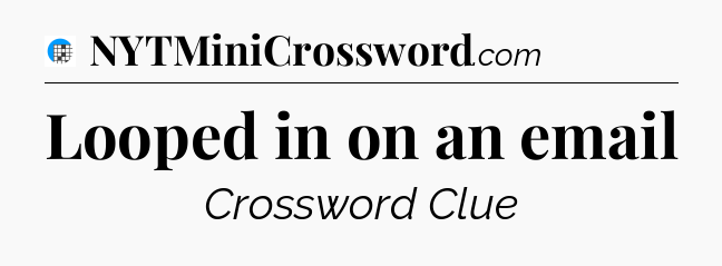 Looped in on an email Crossword Clue