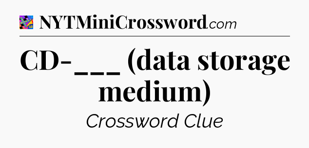 CD-___ (data storage medium) Crossword Clue