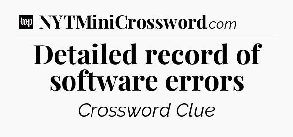 Detailed record of software errors Crossword Clue