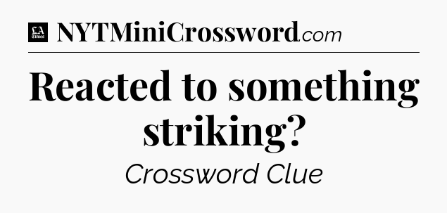 Reacted to something striking - LA Times Crossword