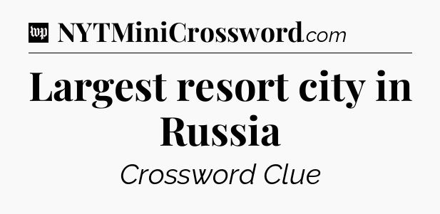 Largest resort city in Russia Crossword Clue